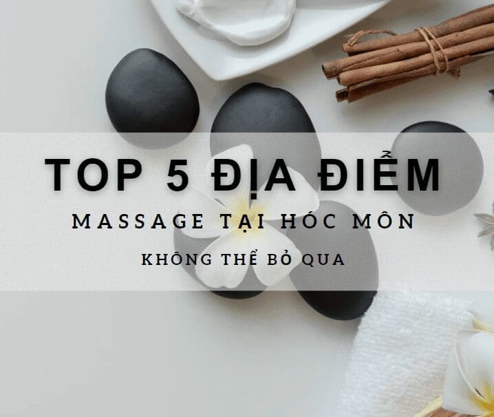 TOP 5 địa điểm massage tại Hóc Môn không thể bỏ qua